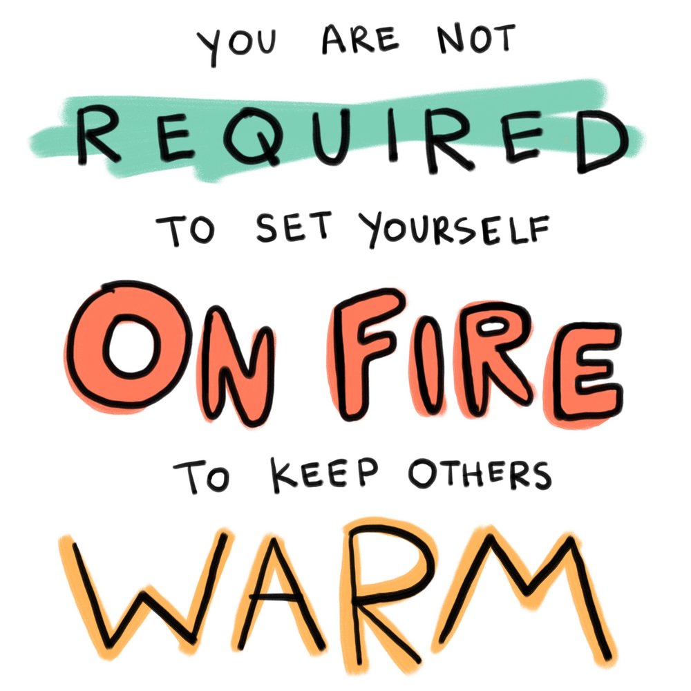 The image above is a quote in decorative lettering which reads “You are not required to set yourself on fire to keep others warm.”